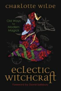 "Eclectic Witchcraft: Old Ways for Modern Magick" by Charlotte Wilde