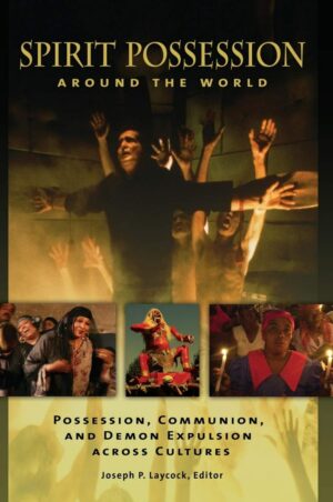 "Spirit Possession around the World: Possession, Communion, and Demon Expulsion across Cultures" edited by Joseph P. Laycock (incomplete)