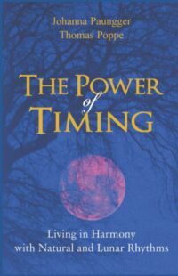 "The Power of Timing: Living in Harmony with Natural and Lunar Cycles" by Johanna Paungger and Thomas Poppe