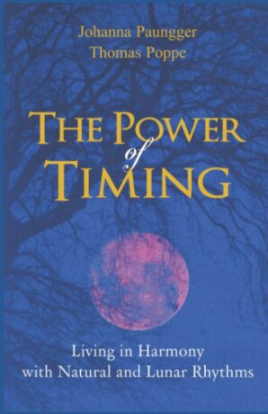 "The Power of Timing: Living in Harmony with Natural and Lunar Cycles" by Johanna Paungger and Thomas Poppe