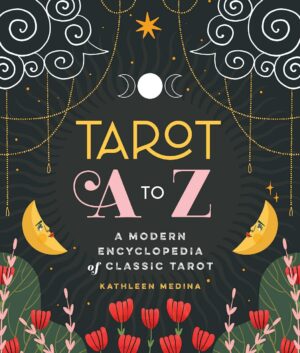 "Tarot A to Z: A Modern Encyclopedia of Classic Tarot" by Kathleen Medina