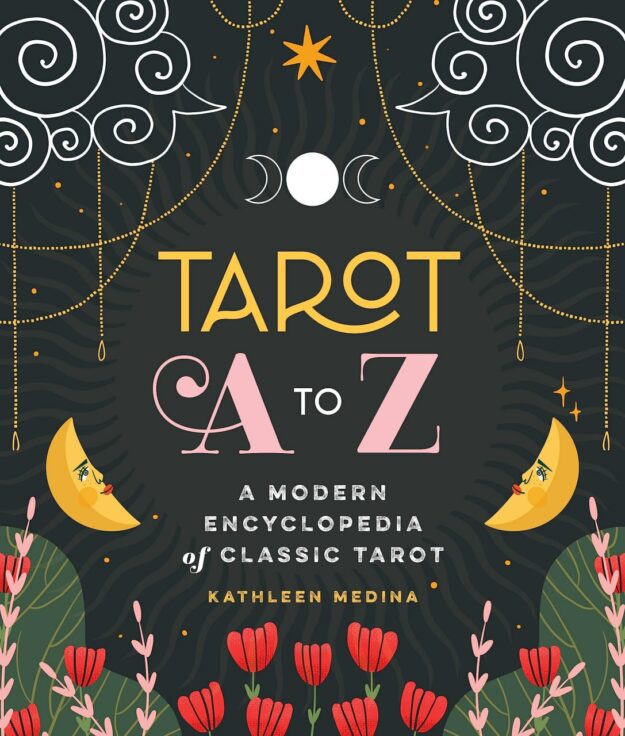 "Tarot A to Z: A Modern Encyclopedia of Classic Tarot" by Kathleen Medina