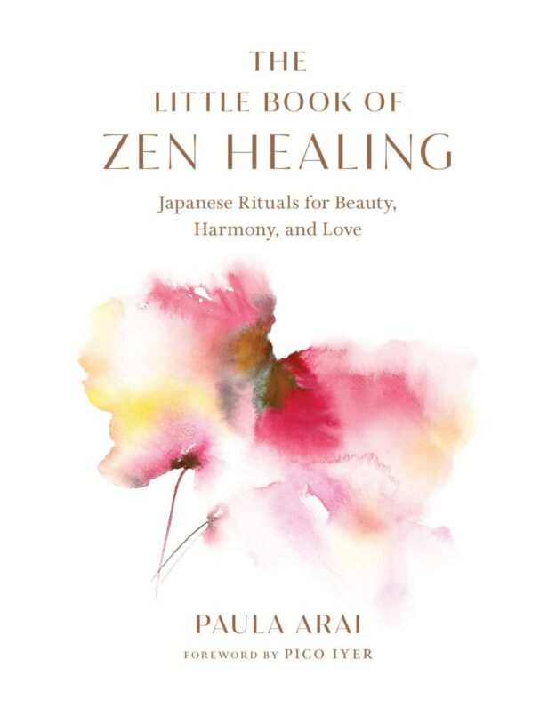 "The Little Book of Zen Healing: Japanese Rituals for Beauty, Harmony, and Love" by Paula Arai