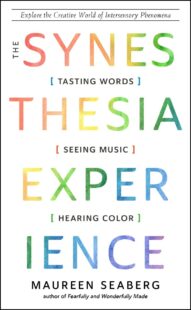 "The Synesthesia Experience: Tasting Words, Seeing Music, and Hearing Color" by Maureen Seaberg