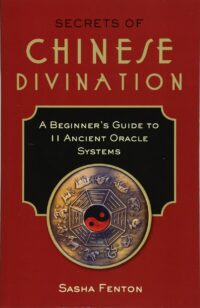 "Secrets of Chinese Divination: A Beginner's Guide to 11 Ancient Oracle Systems" by Sasha Fenton