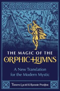 "The Magic of the Orphic Hymns: A New Translation for the Modern Mystic" by Tamra Lucid and Ronnie Pontiac
