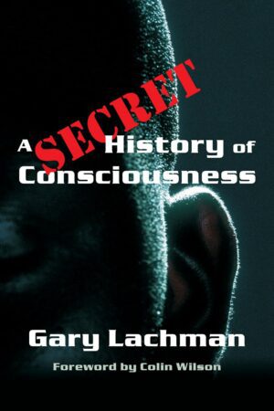 "A Secret History of Consciousness" by Gary Lachman