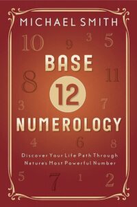"Base-12 Numerology: Discover Your Life Path Through Nature's Most Powerful Number" by Michael Smith