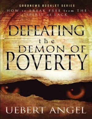 "Defeating the Demon of Poverty: How to Break Free from the Spirit of Lack" by Uebert Angel "Defeating the Demon of Poverty: How to Break Free from the Spirit of Lack" by Uebert Angel