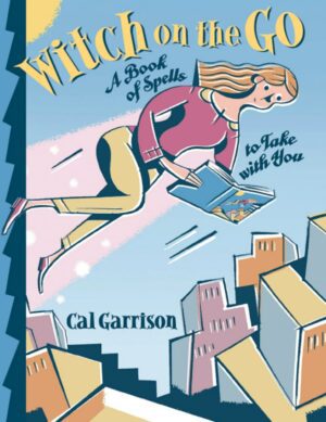 "Witch on the Go: A Book of Spells to Take With You" by Cal Garrison "Witch on the Go: A Book of Spells to Take With You" by Cal Garrison