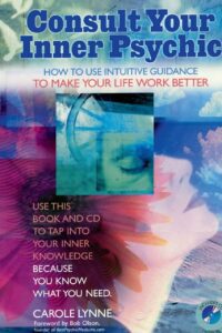 "Consult Your Inner Psychic: How To Use Intuitive Guidance To Make Your Life Work Better" by Carole Lynn