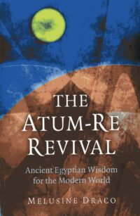 "The Atum-Re Revival: Ancient Egyptian Wisdom for the Modern World" by Melusine Draco