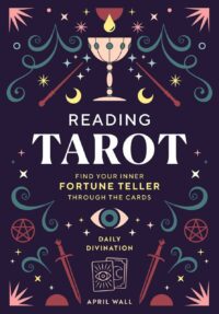 "Reading Tarot: Find Your Inner Fortune Teller Through the Cards" by April Wall