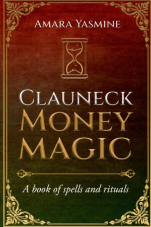 "Clauneck Money Magick: A Book of Spells and Rituals" by Amara Yasmine "Clauneck Money Magick: A Book of Spells and Rituals" by Amara Yasmine