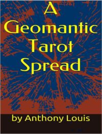 "A Geomantic Tarot Spread: Using the Power of Astrology and Geomancy To Enhance Your Tarot Divination" by Anthony Louis