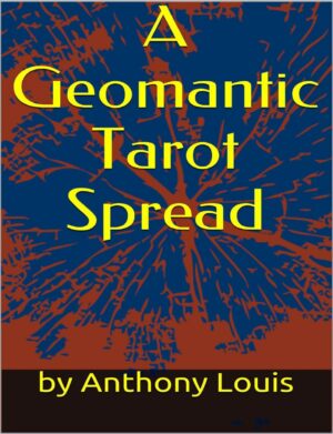 "A Geomantic Tarot Spread: Using the Power of Astrology and Geomancy To Enhance Your Tarot Divination" by Anthony Louis "A Geomantic Tarot Spread: Using the Power of Astrology and Geomancy To Enhance Your Tarot Divination" by Anthony Louis