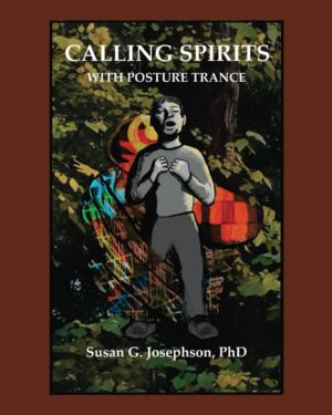 "Calling Spirits with Posture Trance" by Susan G. Josephson "Calling Spirits with Posture Trance" by Susan G. Josephson