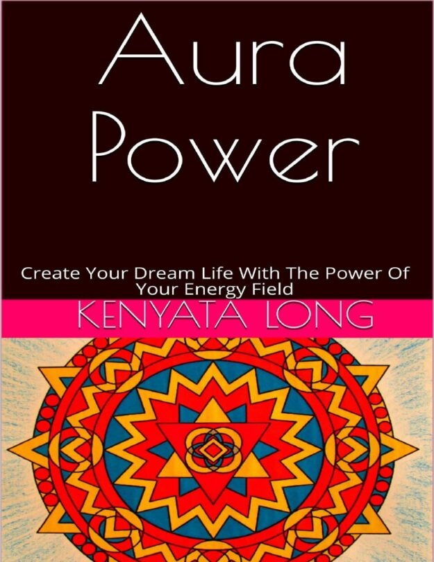 "Aura Power: Create Your Dream Life With The Power Of Your Energy Field" by Kenyata Long