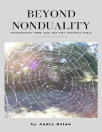 "Beyond Nonduality: Transcending Form, God, and Even Existence Itself" by Andre Halaw