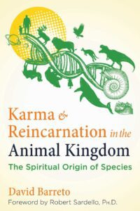 "Karma and Reincarnation in the Animal Kingdom: The Spiritual Origin of Species" by David Barreto