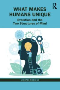 "What Makes Humans Unique: Evolution and the Two Structures of Mind" by Michael Robbins