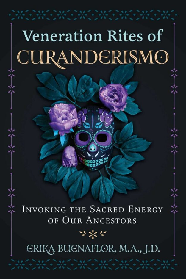 "Veneration Rites of Curanderismo: Invoking the Sacred Energy of Our Ancestors" by Erika Buenaflor