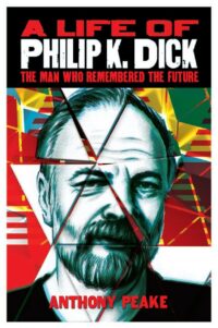 "A Life of Philip K. Dick: The Man Who Remembered the Future" by Anthony Peake