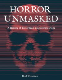 "Horror Unmasked: A History of Terror from Nosferatu to Nope" by Brad Weismann
