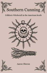 "Southern Cunning: Folkloric Witchcraft In The American South" by Aaron Oberon