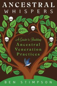 "Ancestral Whispers: A Guide to Building Ancestral Veneration Practices" by Ben Stimpson