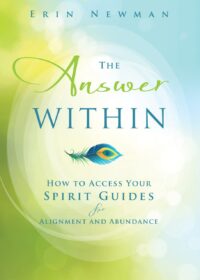 "The Answer Within: How to Access Your Spirit Guides for Alignment and Abundance" by Erin Newman