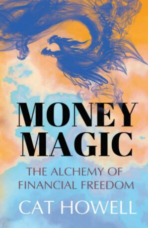 "Money Magic: The Alchemy of Financial Freedom" by Cat Howell