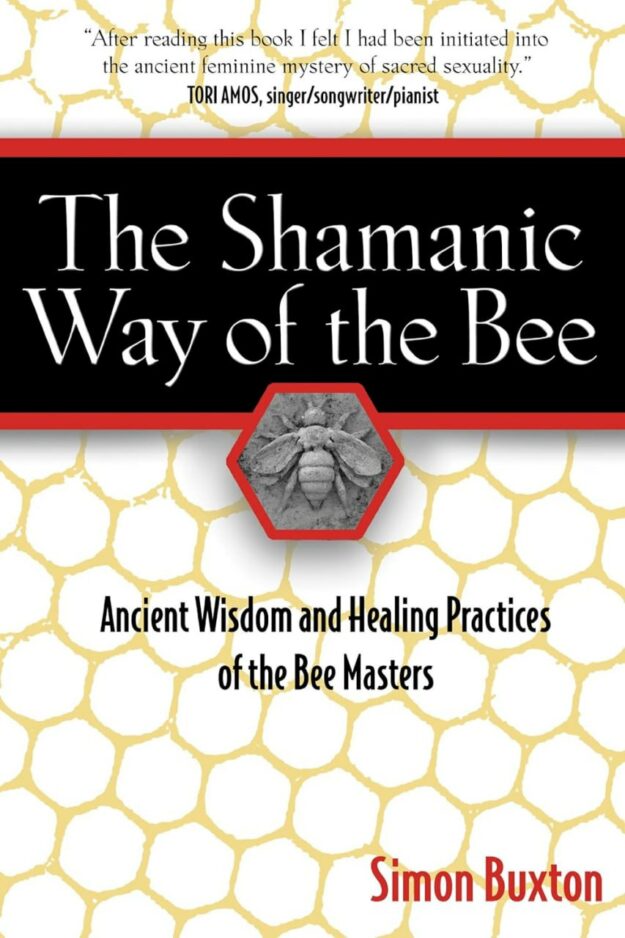 "The Shamanic Way of the Bee: Ancient Wisdom and Healing Practices of the Bee Masters" by Simon Buxton