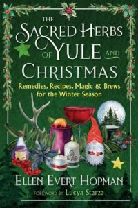 "The Sacred Herbs of Yule and Christmas: Remedies, Recipes, Magic, and Brews for the Winter Season" by Ellen Evert Hopman