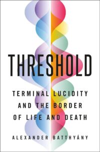 "Threshold: Terminal Lucidity and the Border of Life and Death" by Alexander Batthyány