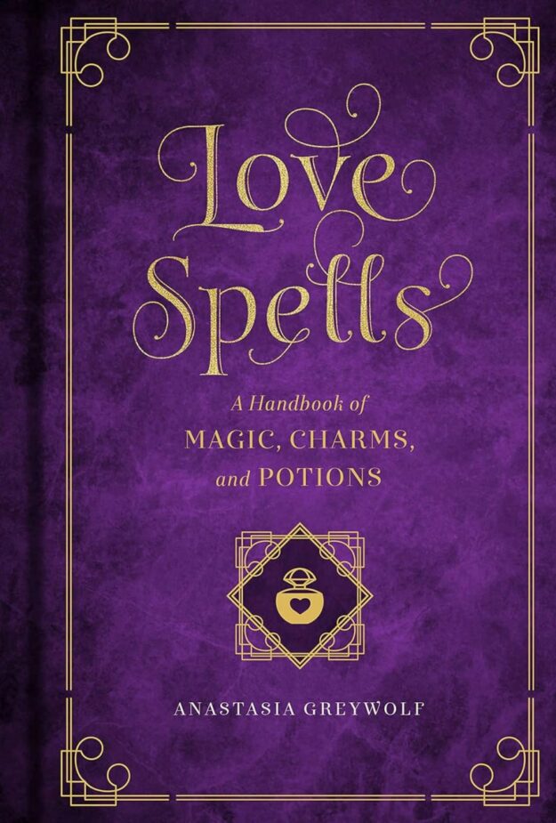 "Love Spells: A Handbook of Magic, Charms, and Potions" by Anastasia Greywolf