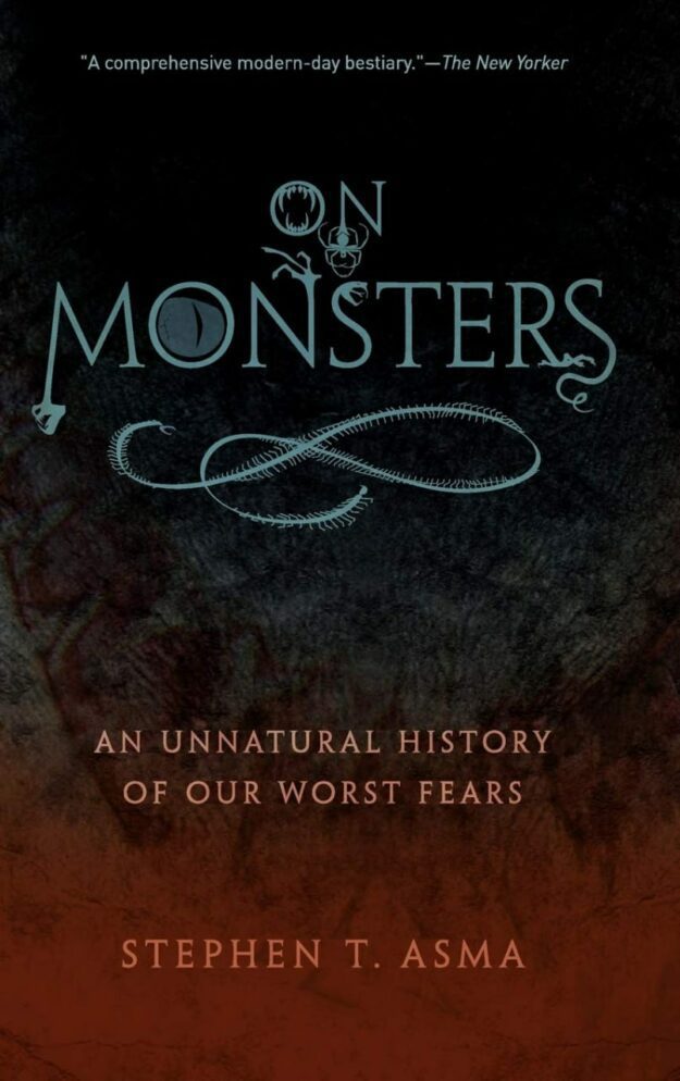 "On Monsters: An Unnatural History of Our Worst Fears" by Stephen T. Asma