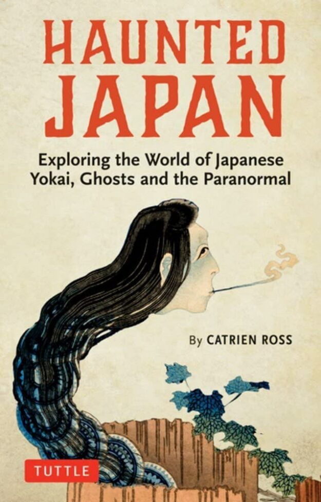 "Haunted Japan: Exploring the World of Japanese Yokai, Ghosts and the Paranormal" by Catrien Ross