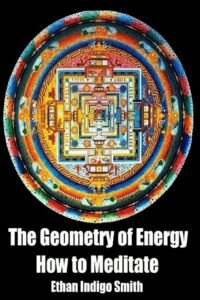 "The Geometry of Energy: How to Meditate" by Ethan Indigo Smith