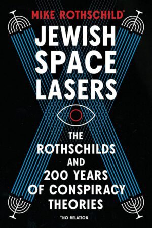 "Jewish Space Lasers: The Rothschilds and 200 Years of Conspiracy Theories" by Mike Rothschild "Jewish Space Lasers: The Rothschilds and 200 Years of Conspiracy Theories" by Mike Rothschild