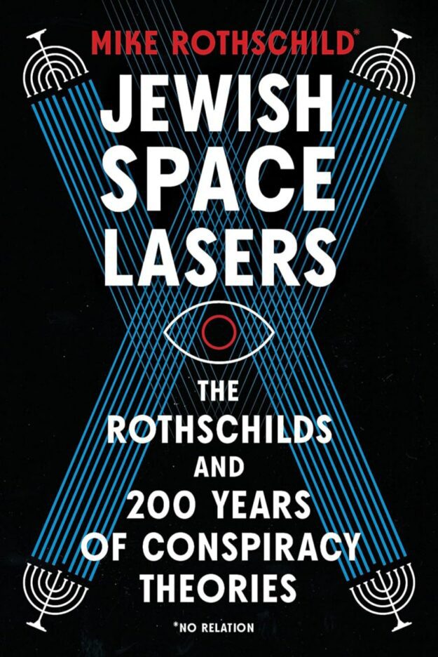 "Jewish Space Lasers: The Rothschilds and 200 Years of Conspiracy Theories" by Mike Rothschild