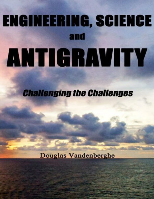 "Engineering, Science and Antigravity: Challenging the Challenges" by Douglas Vandenberghe