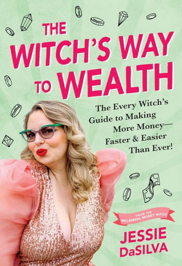 "The Witch's Way to Wealth: The Every Witch’s Guide to Making More Money — Faster & Easier than Ever!" by Jessie DaSilva