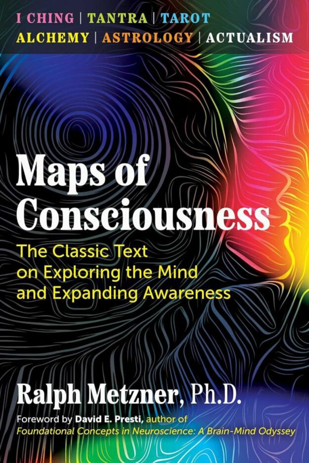 "Maps of Consciousness: The Classic Text on Exploring the Mind and Expanding Awareness" by Ralph Metzner (2023 edition)