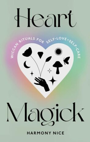 "Heart Magick: Wiccan Rituals for Self-Love and Self-Care" by Harmony Nice "Heart Magick: Wiccan Rituals for Self-Love and Self-Care" by Harmony Nice