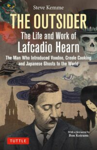 "The Outsider. The Life and Work of Lafcadio Hearn: The Man Who Introduced Voodoo, Creole Cooking and Japanese Ghosts to the World" by Steve Kemme