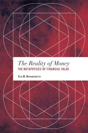 "The Reality of Money: The Metaphysics of Financial Value" by Eyja M. Brynjarsdottir