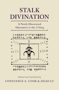 "Stalk Divination: A Newly Discovered Alternative to the I Ching" by Constance A. Cook and Zhao Lu
