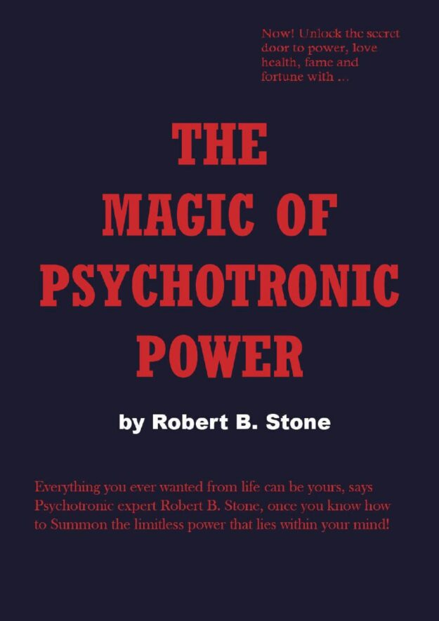 "The Magic of Psychotronic Power: Unlock the Secret Door to Power, Love, Health, Fame and Fortune" by Robert B. Stone