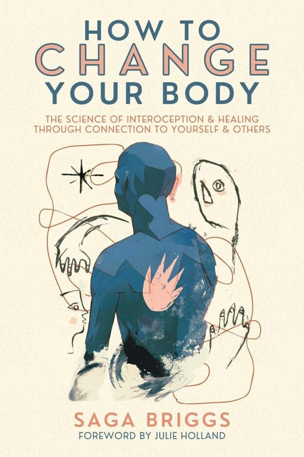 "How to Change Your Body: The Science of Interoception and Healing Through Connection to Yourself and Others" by Saga Briggs